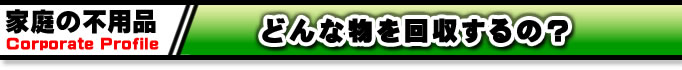 家庭の不用品とはどんな物を回収するの？